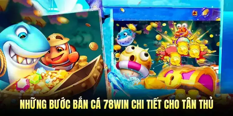 Những Bước Bắn Cá 78Win Chi Tiết Cho Tân Thủ